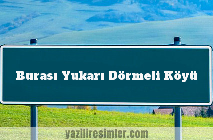 Burası Yukarı Dörmeli Köyü